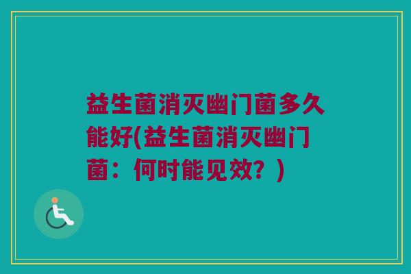 益生菌消灭幽门菌多久能好(益生菌消灭幽门菌：何时能见效？)