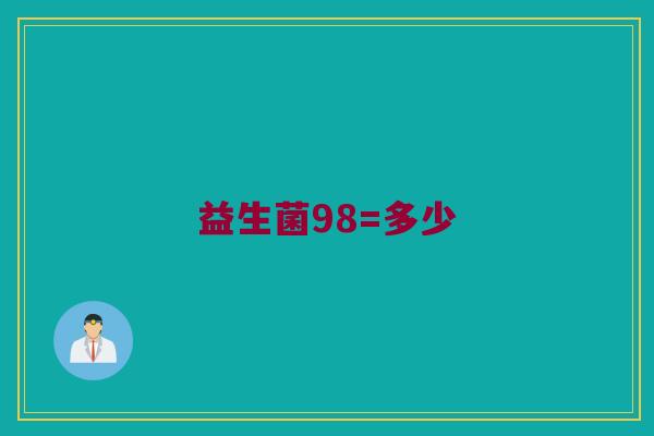 益生菌98=多少