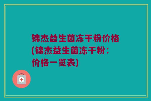 锦杰益生菌冻干粉价格(锦杰益生菌冻干粉：价格一览表)