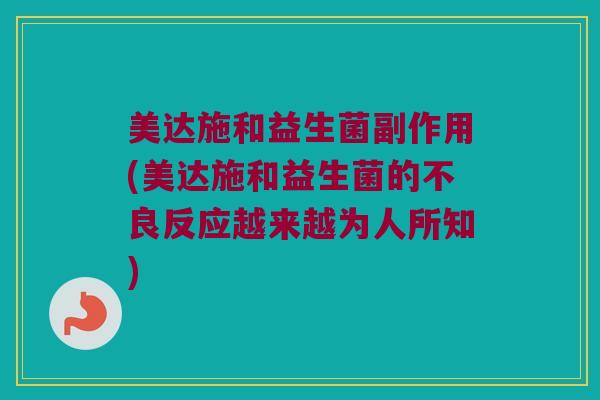 美达施和益生菌副作用(美达施和益生菌的不良反应越来越为人所知)