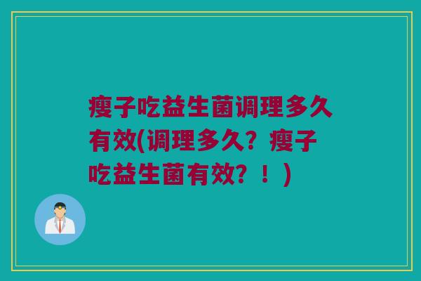 瘦子吃益生菌调理多久有效(调理多久？瘦子吃益生菌有效？！)