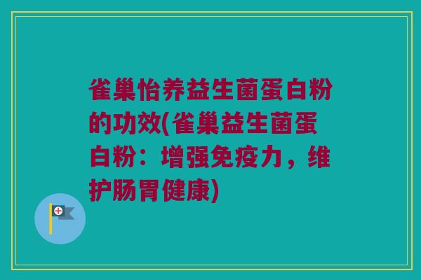雀巢怡养益生菌蛋白粉的功效(雀巢益生菌蛋白粉：增强免疫力，维护肠胃健康)