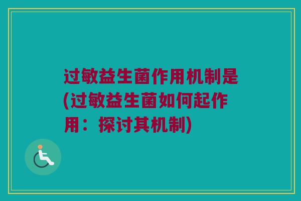 过敏益生菌作用机制是(过敏益生菌如何起作用：探讨其机制)
