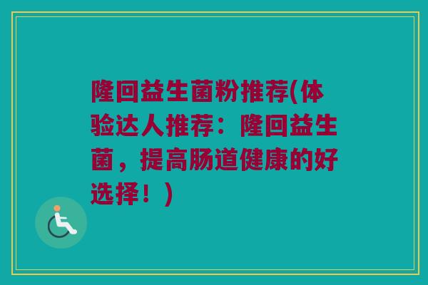 隆回益生菌粉推荐(体验达人推荐:隆回益生菌,提高肠道健康的好选择!) 隆回益生菌粉推荐(体验达人推荐:隆回益生菌,提高肠道健康的好选择!)