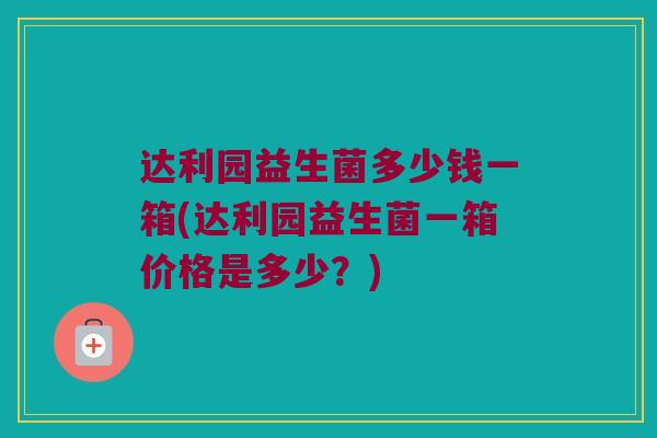 达利园益生菌多少钱一箱(达利园益生菌一箱价格是多少？)