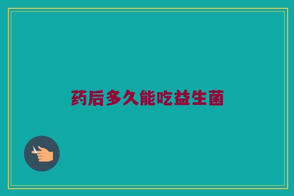 药后多久能吃益生菌