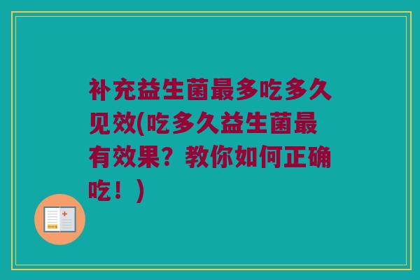 补充益生菌最多吃多久见效(吃多久益生菌最有效果？教你如何正确吃！)