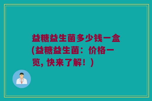 益糖益生菌多少钱一盒(益糖益生菌：价格一览, 快来了解！)