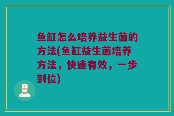 鱼缸怎么培养益生菌的方法(鱼缸益生菌培养方法，快速有效，一步到位)