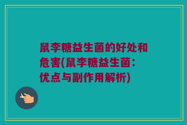 鼠李糖益生菌的好处和危害(鼠李糖益生菌：优点与副作用解析)