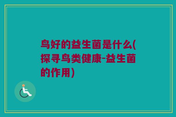 鸟好的益生菌是什么(探寻鸟类健康-益生菌的作用)