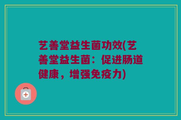 艺善堂益生菌功效(艺善堂益生菌：促进肠道健康，增强免疫力)
