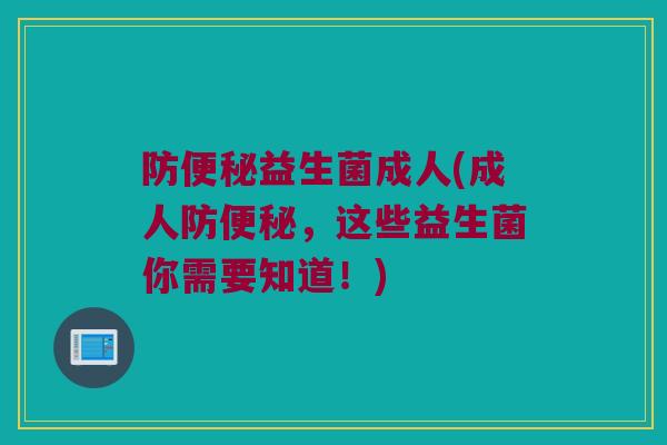防便秘益生菌成人(成人防便秘，这些益生菌你需要知道！)