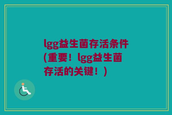 lgg益生菌存活条件(重要！lgg益生菌存活的关键！)
