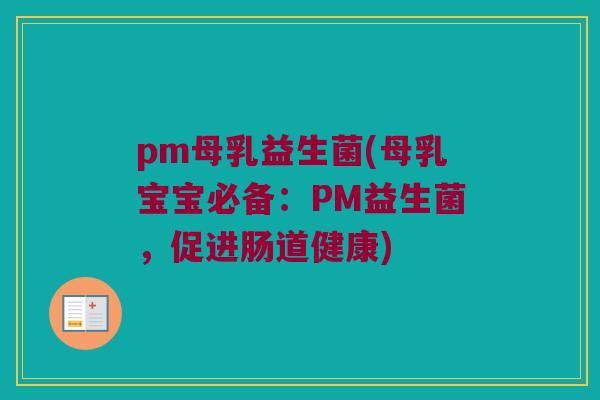 pm母乳益生菌(母乳宝宝必备：PM益生菌，促进肠道健康)