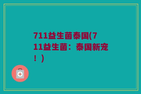 711益生菌泰国(711益生菌：泰国新宠！)