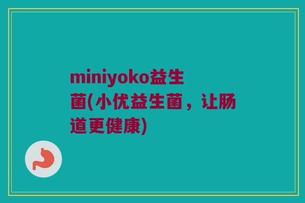miniyoko益生菌(小优益生菌，让肠道更健康)