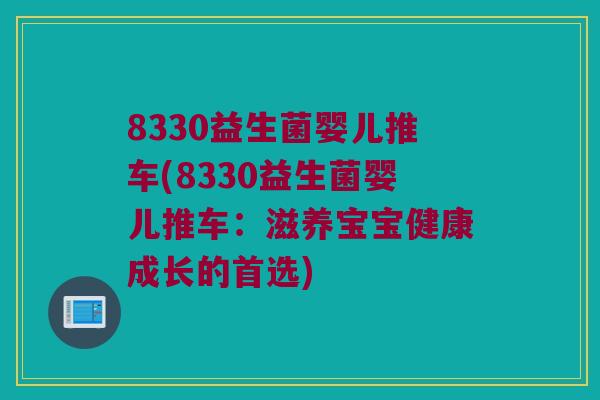 8330益生菌婴儿推车(8330益生菌婴儿推车：滋养宝宝健康成长的首选)