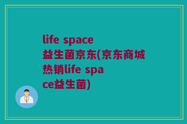 life space益生菌京东(京东商城热销life space益生菌)