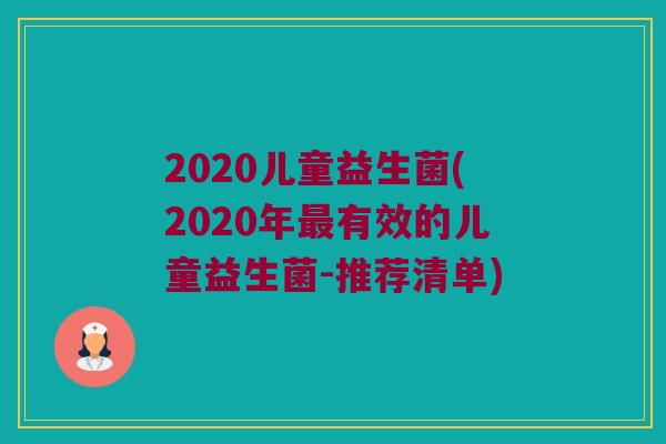 2020儿童益生菌(2020年最有效的儿童益生菌-推荐清单)