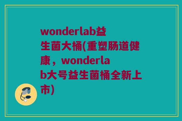wonderlab益生菌大桶(重塑肠道健康，wonderlab大号益生菌桶全新上市)
