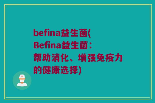 befina益生菌(Befina益生菌：帮助消化、增强免疫力的健康选择)