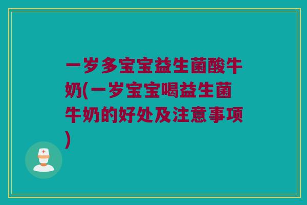 一岁多宝宝益生菌酸牛奶(一岁宝宝喝益生菌牛奶的好处及注意事项)