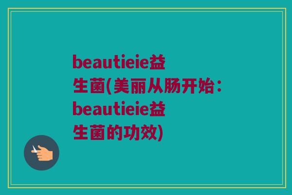beautieie益生菌(美丽从肠开始：beautieie益生菌的功效)