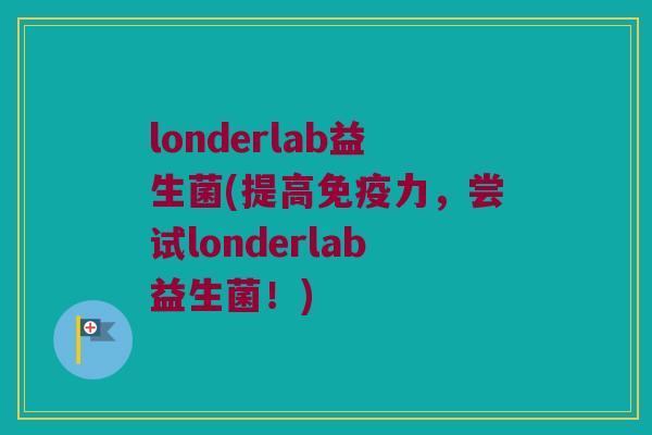 londerlab益生菌(提高免疫力，尝试londerlab益生菌！)