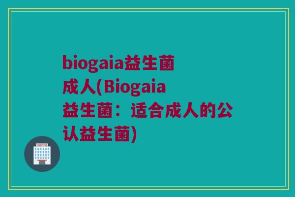 biogaia益生菌成人(Biogaia益生菌：适合成人的公认益生菌)