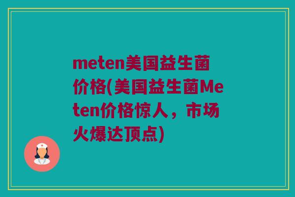 meten美国益生菌价格(美国益生菌Meten价格惊人，市场火爆达顶点)