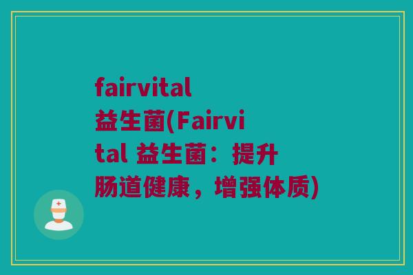 fairvital 益生菌(Fairvital 益生菌：提升肠道健康，增强体质)