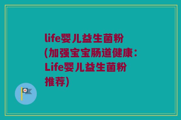 life婴儿益生菌粉(加强宝宝肠道健康：Life婴儿益生菌粉推荐)