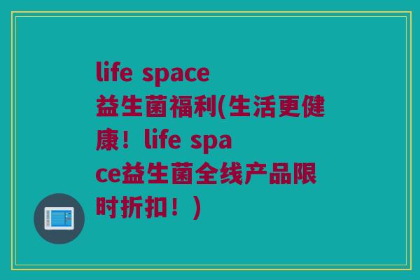 life space益生菌福利(生活更健康！life space益生菌全线产品限时折扣！)