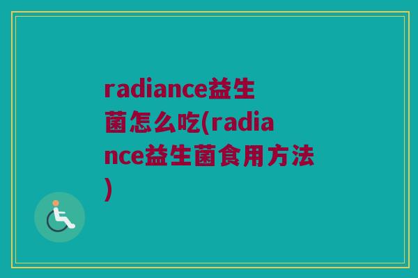radiance益生菌怎么吃(radiance益生菌食用方法)
