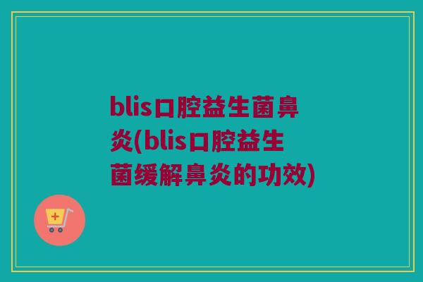 blis口腔益生菌鼻炎(blis口腔益生菌缓解鼻炎的功效)