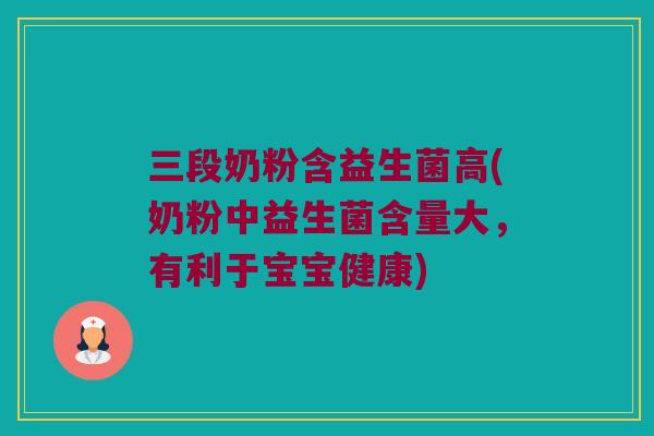 三段奶粉含益生菌高(奶粉中益生菌含量大，有利于宝宝健康)