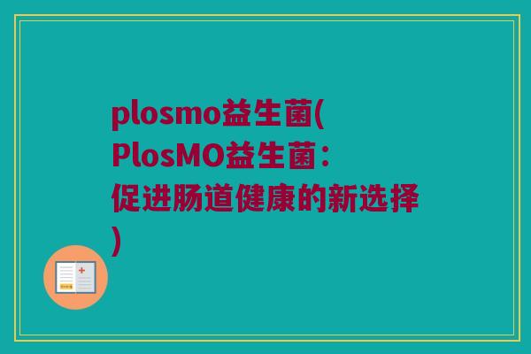 plosmo益生菌(PlosMO益生菌：促进肠道健康的新选择)