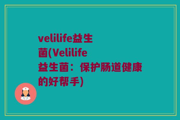 velilife益生菌(Velilife益生菌：保护肠道健康的好帮手)