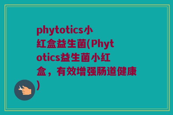 phytotics小红盒益生菌(Phytotics益生菌小红盒，有效增强肠道健康)