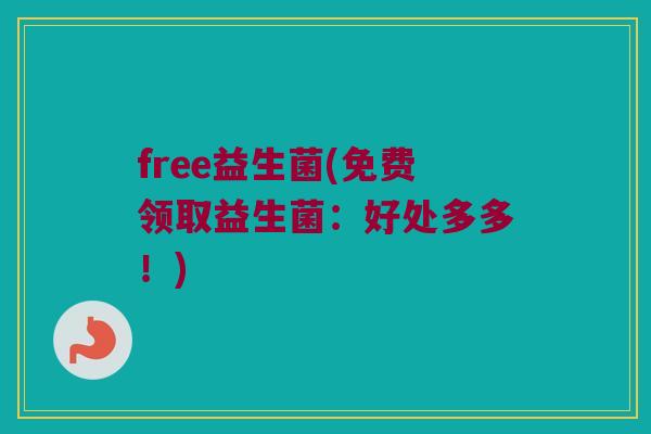 free益生菌(免费领取益生菌：好处多多！)