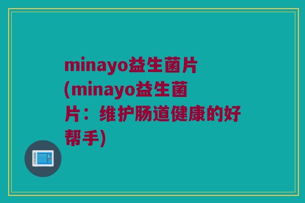 minayo益生菌片(minayo益生菌片：维护肠道健康的好帮手)