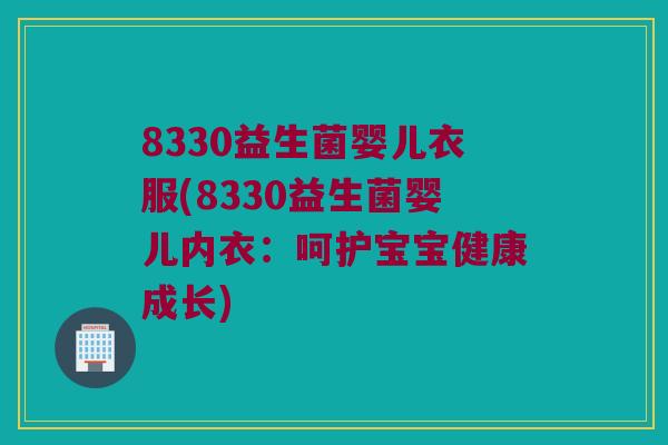 8330益生菌婴儿衣服(8330益生菌婴儿内衣：呵护宝宝健康成长)
