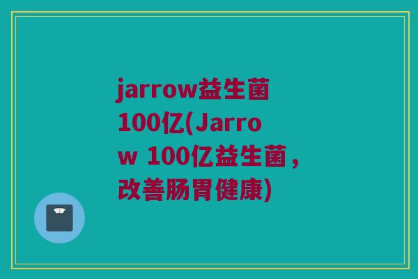jarrow益生菌 100亿(Jarrow 100亿益生菌，改善肠胃健康)