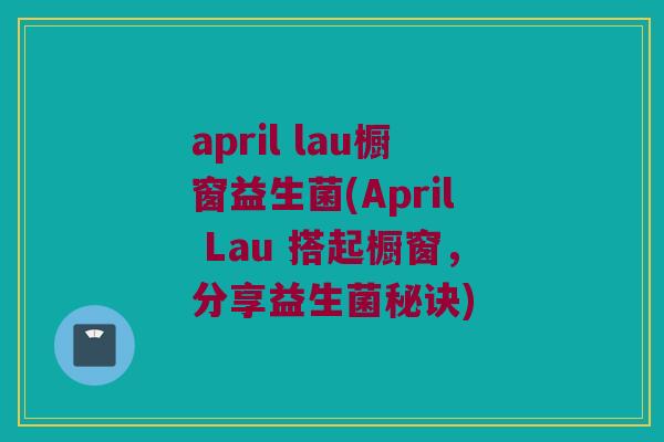 april lau橱窗益生菌(April Lau 搭起橱窗，分享益生菌秘诀)