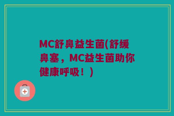 MC舒鼻益生菌(舒缓鼻塞，MC益生菌助你健康呼吸！)