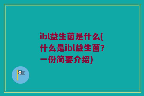 ibl益生菌是什么(什么是ibl益生菌？一份简要介绍)