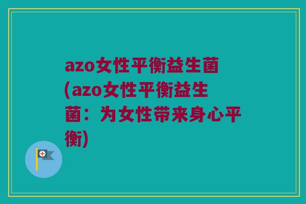 azo女性平衡益生菌(azo女性平衡益生菌：为女性带来身心平衡)