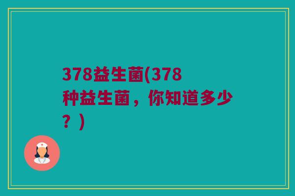 378益生菌(378种益生菌，你知道多少？)
