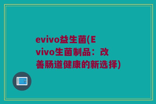 evivo益生菌(Evivo生菌制品：改善肠道健康的新选择)